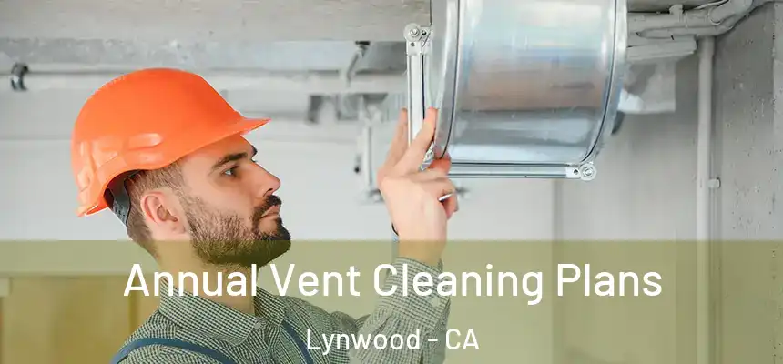 Annual Vent Cleaning Plans Lynwood - CA