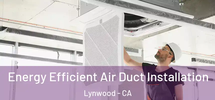  Energy Efficient Air Duct Installation Lynwood - CA