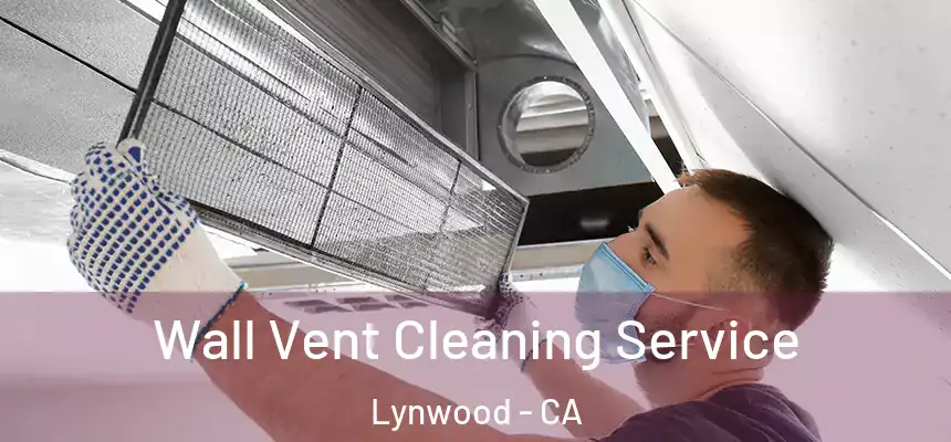 Wall Vent Cleaning Service Lynwood - CA